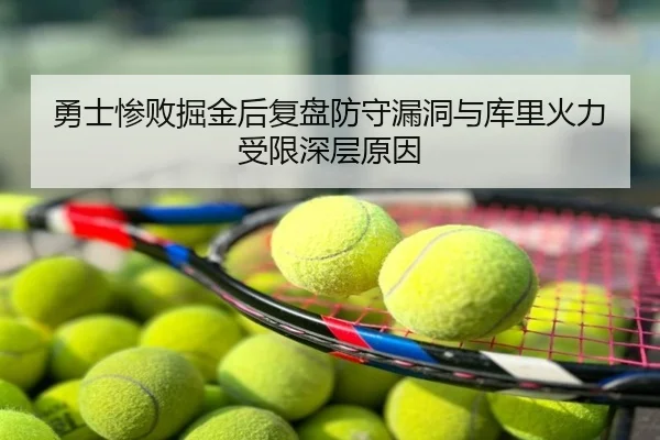 勇士惨败掘金后复盘防守漏洞与库里火力受限深层原因